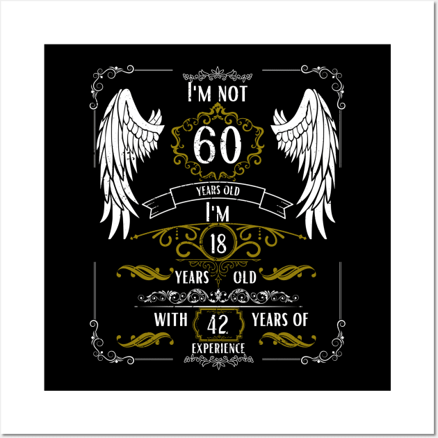 I'm Not 60, I'm 18, 42 Years of Experience Wall Art by DesingHeven